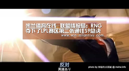 米兰体育在线-联盟情报局:RNG夺下了LPL赛区第二张通往S9总决赛的门票(图1) 米兰体育官网入口